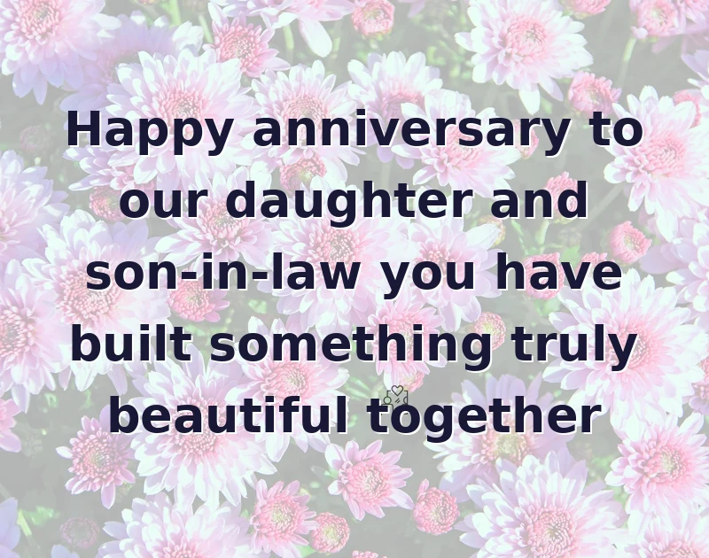 anniversary wishes: Happy anniversary to our daughter and son-in-law you have built something truly beautiful together