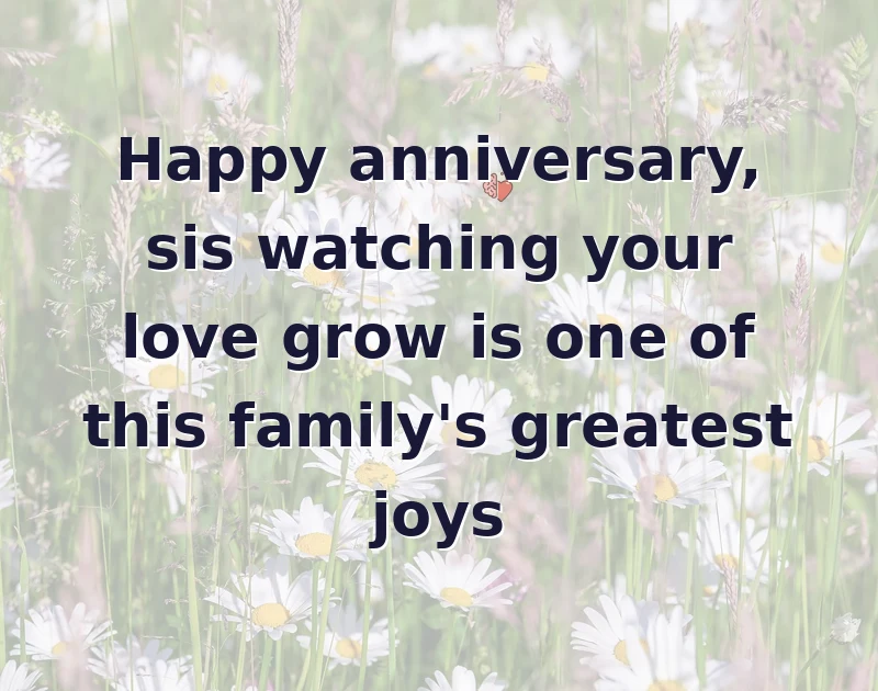 Happy anniversary, sis watching your love grow is one of this family's greatest joys