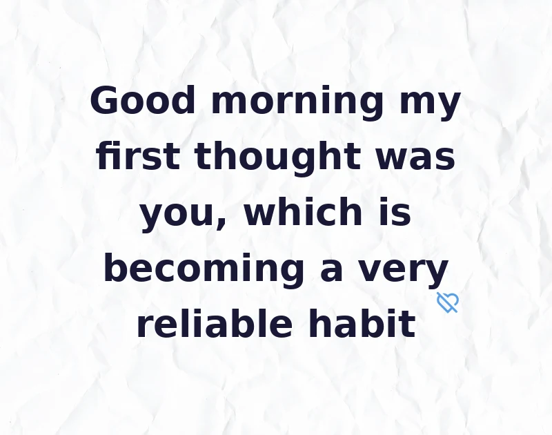 love messages: Good morning my first thought was you, which is becoming a very reliable habit