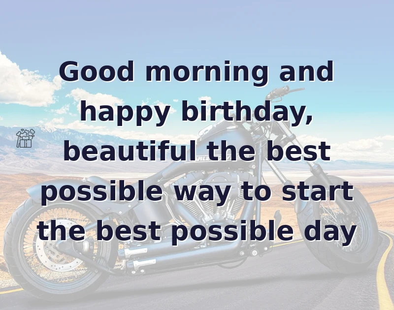 happy birthday beautiful: Good morning and happy birthday, beautiful the best possible way to start the best possible day
