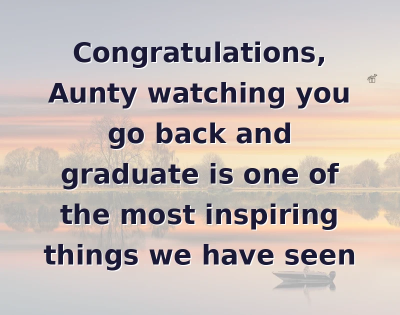 Congratulations, Aunty watching you go back and graduate is one of the most inspiring things we have seen