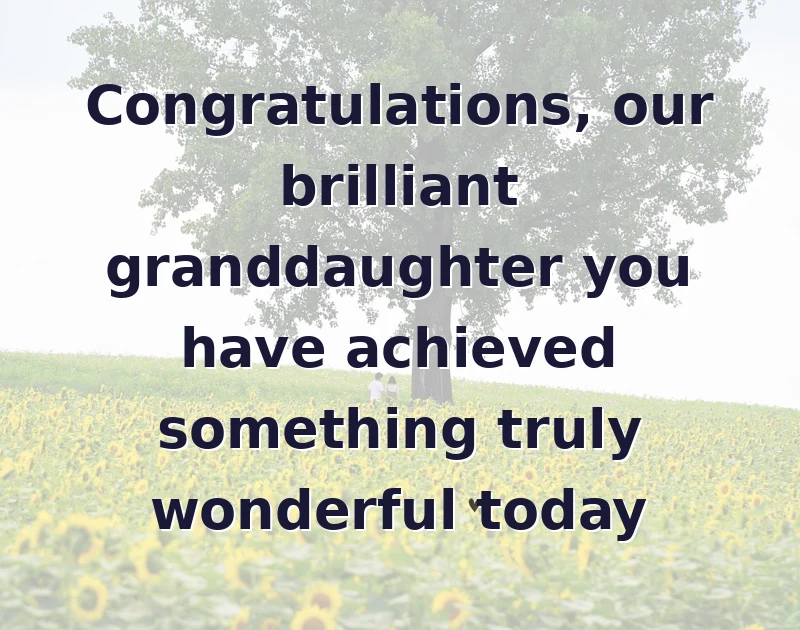 graduation wishes: Congratulations, our brilliant granddaughter you have achieved something truly wonderful today