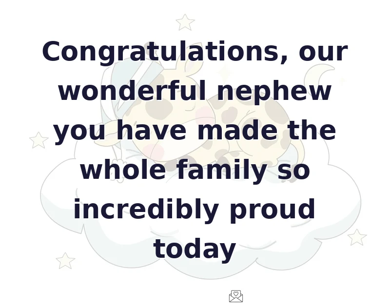 graduation wishes: Congratulations, our wonderful nephew you have made the whole family so incredibly proud today