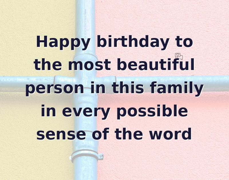happy birthday beautiful: Happy birthday to the most beautiful person in this family in every possible sense of the word