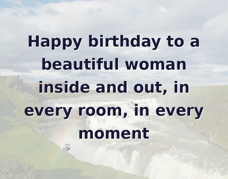 happy birthday beautiful: Happy birthday to a beautiful woman inside and out, in every room, in every moment