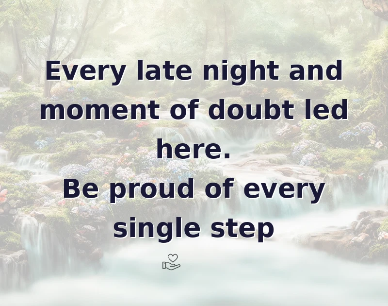 graduation wishes: Every late night and moment of doubt led here. Be proud of every single step