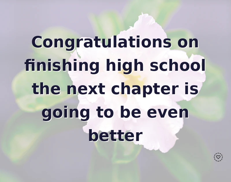 Congratulations on finishing high school the next chapter is going to be even better
