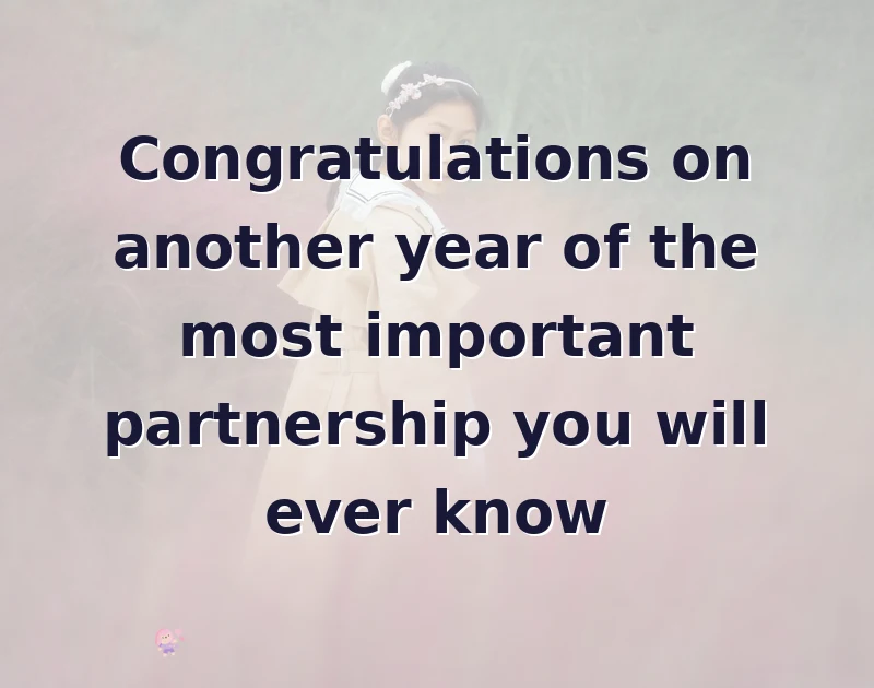 Congratulations on another year of the most important partnership you will ever know