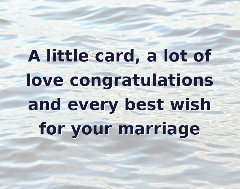 A little card, a lot of love congratulations and every best wish for your marriage