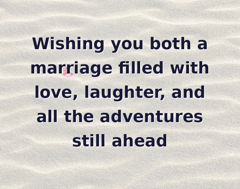 wedding wishes: Wishing you both a marriage filled with love, laughter, and all the adventures still ahead