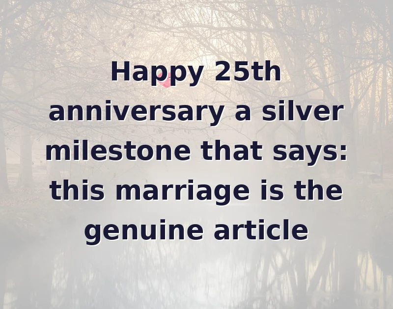 Happy 25th anniversary a silver milestone that says: this marriage is the genuine article