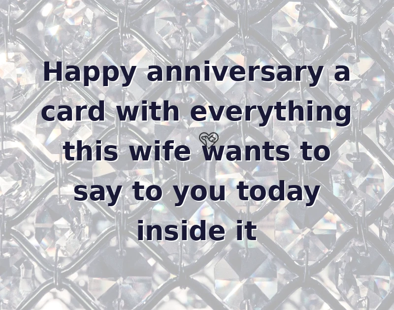 anniversary wishes for husband: Happy anniversary a card with everything this wife wants to say to you today inside it