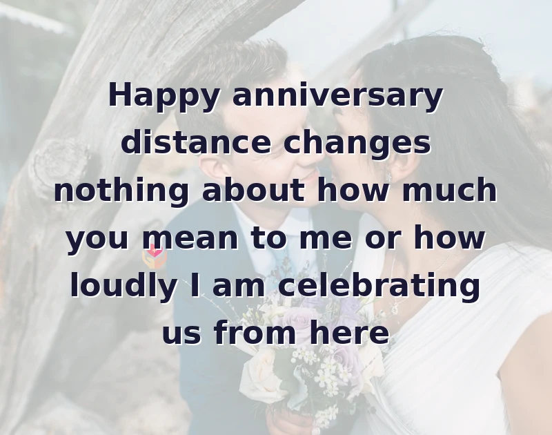 Happy anniversary distance changes nothing about how much you mean to me or how loudly I am celebrating us from here