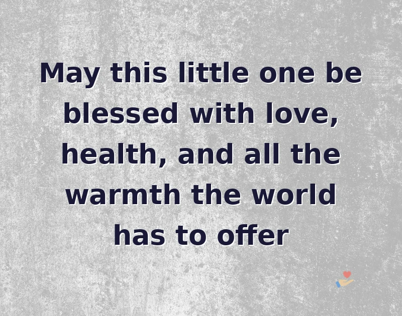May this little one be blessed with love, health, and all the warmth the world has to offer