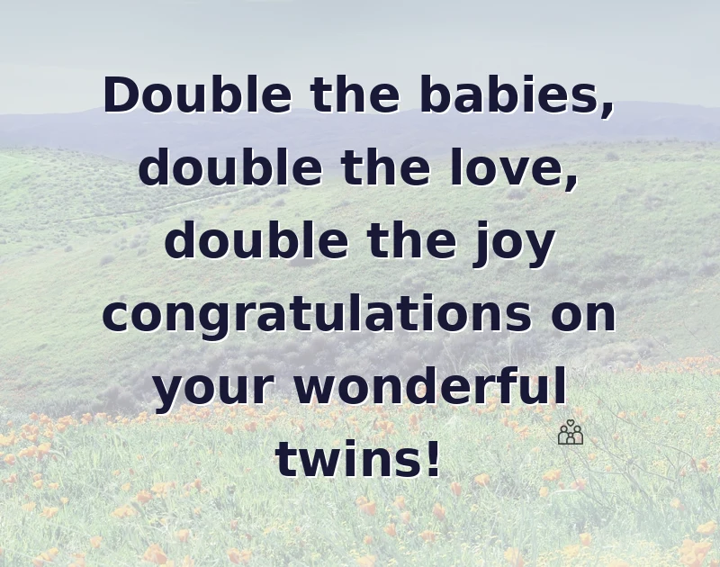 baby shower wishes: Double the babies, double the love, double the joy congratulations on your wonderful twins!