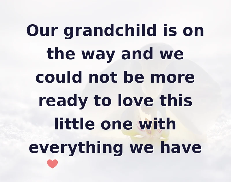 baby shower wishes: Our grandchild is on the way and we could not be more ready to love this little one with everything we have