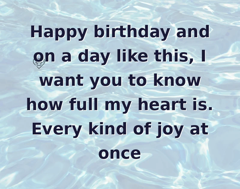 daughter birthday quotes: Happy birthday and on a day like this, I want you to know how full my heart is. Every kind of joy at once