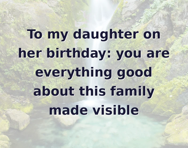 To my daughter on her birthday: you are everything good about this family made visible