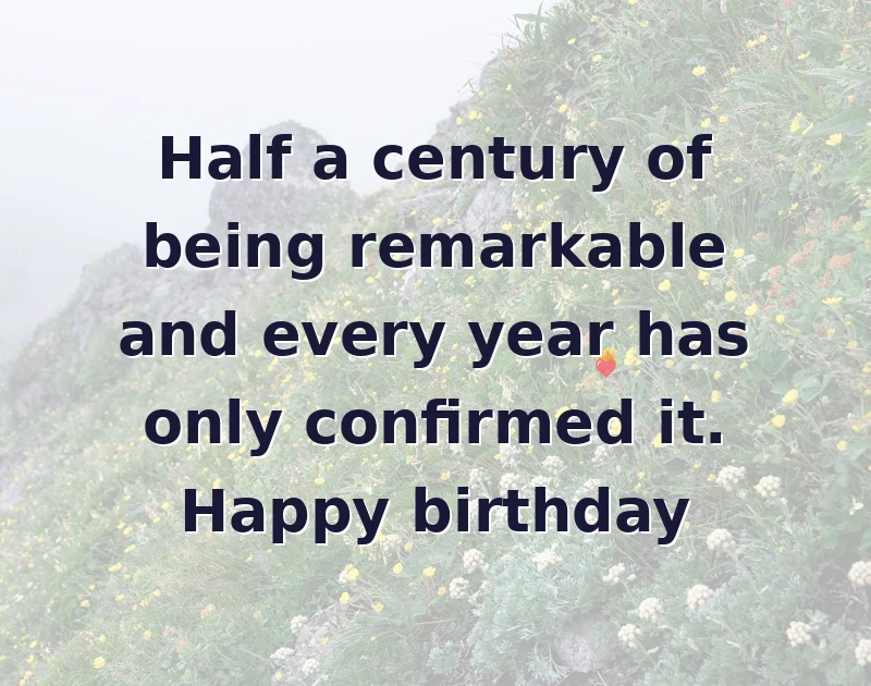 Half a century of being remarkable and every year has only confirmed it. Happy birthday