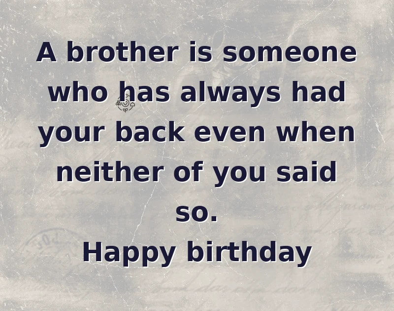 birthday wishes quotes: A brother is someone who has always had your back even when neither of you said so. Happy birthday