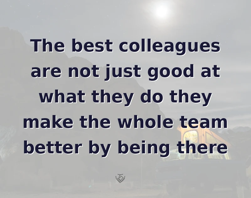 birthday wishes quotes: The best colleagues are not just good at what they do they make the whole team better by being there
