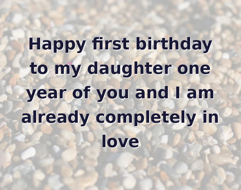 daughter birthday quotes: Happy first birthday to my daughter one year of you and I am already completely in love