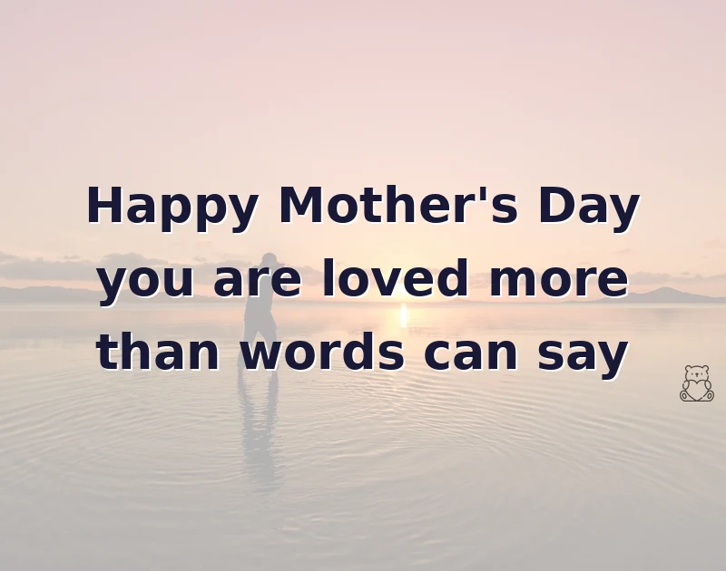 Happy Mother's Day you are loved more than words can say