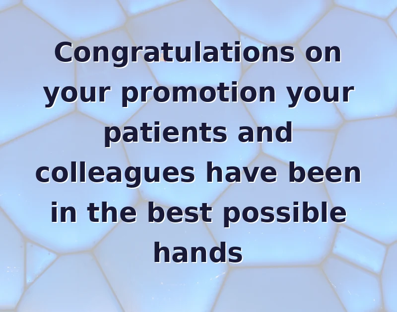 Congratulations on your promotion your patients and colleagues have been in the best possible hands
