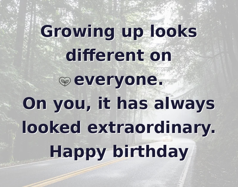 daughter birthday quotes: Growing up looks different on everyone. On you, it has always looked extraordinary. Happy birthday