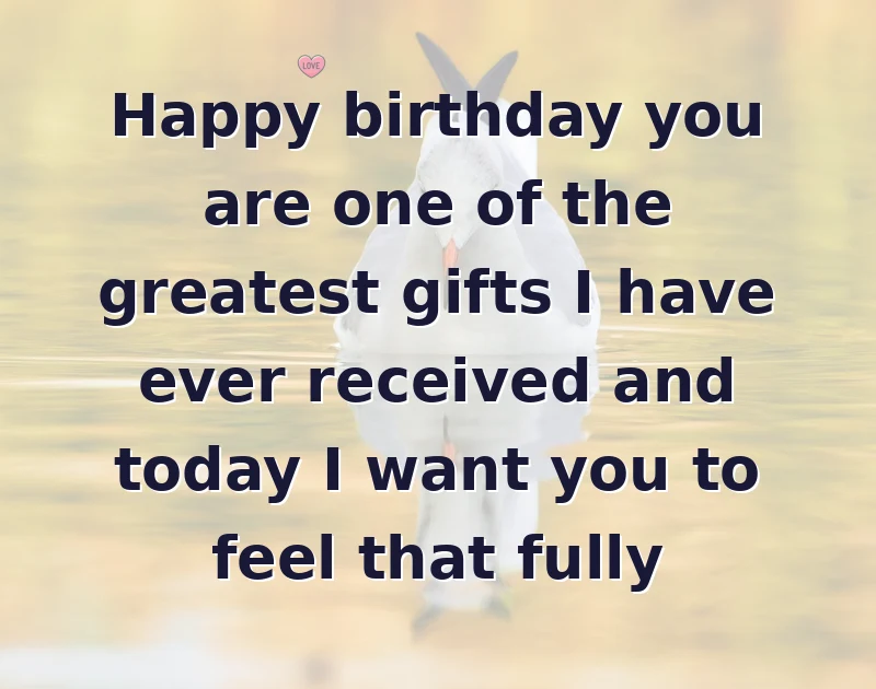 daughter birthday quotes: Happy birthday you are one of the greatest gifts I have ever received and today I want you to feel that fully