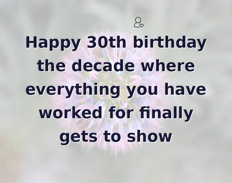 daughter birthday quotes: Happy 30th birthday the decade where everything you have worked for finally gets to show