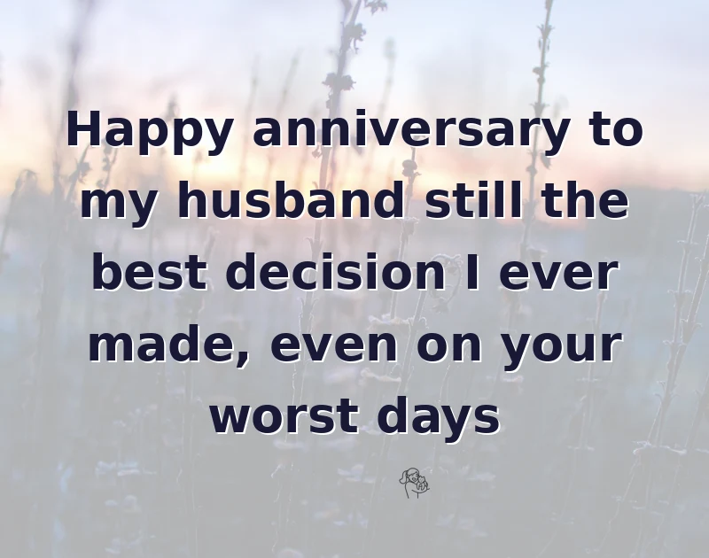 Happy anniversary to my husband still the best decision I ever made, even on your worst days
