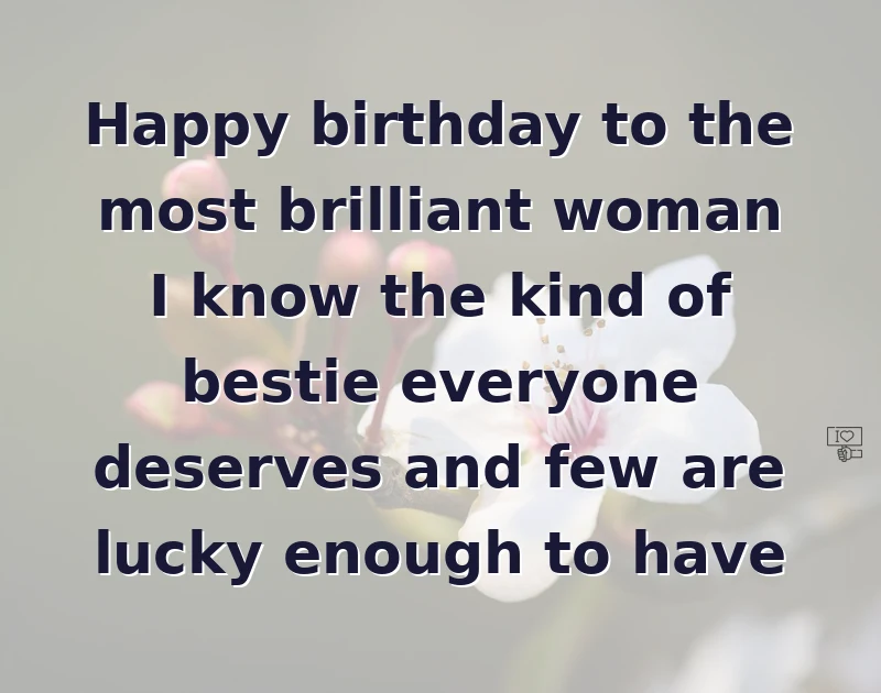 Happy birthday to the most brilliant woman I know the kind of bestie everyone deserves and few are lucky enough to have