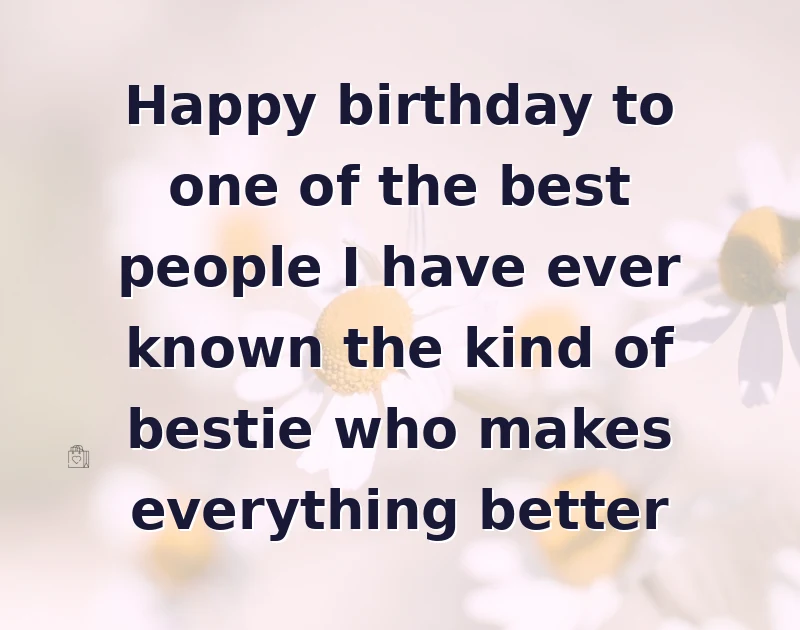 Happy birthday to one of the best people I have ever known the kind of bestie who makes everything better
