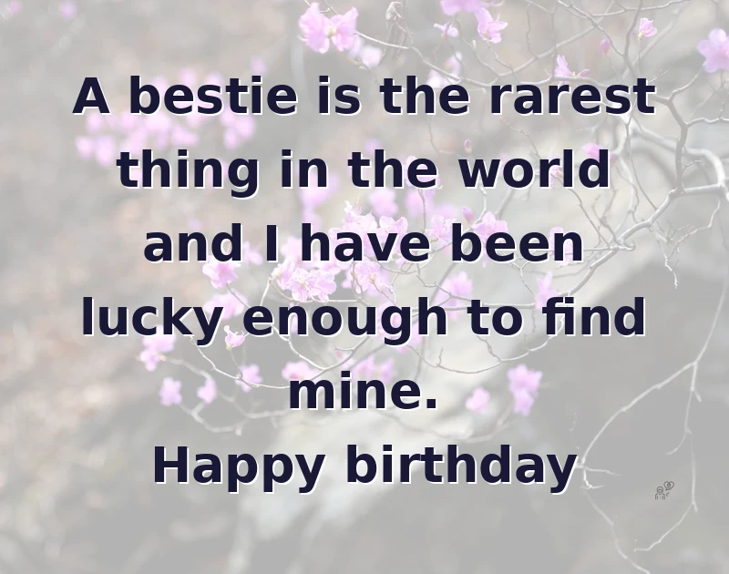 happy birthday bestie: A bestie is the rarest thing in the world and I have been lucky enough to find mine. Happy birthday
