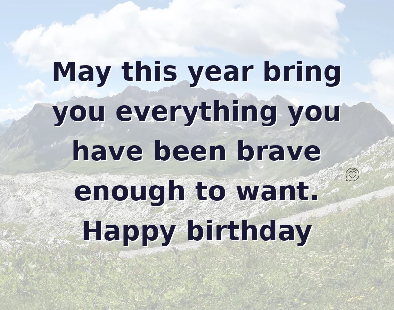 happy birthday to my best friend: May this year bring you everything you have been brave enough to want. Happy birthday