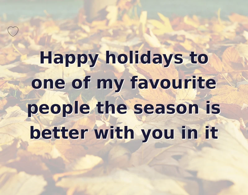 happy holidays messages: Happy holidays to one of my favourite people the season is better with you in it