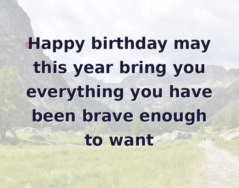 daughter birthday quotes: Happy birthday may this year bring you everything you have been brave enough to want