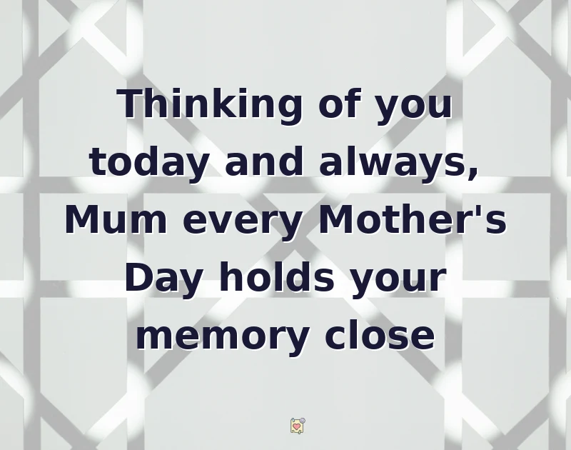 mother's day wishes: Thinking of you today and always, Mum every Mother's Day holds your memory close