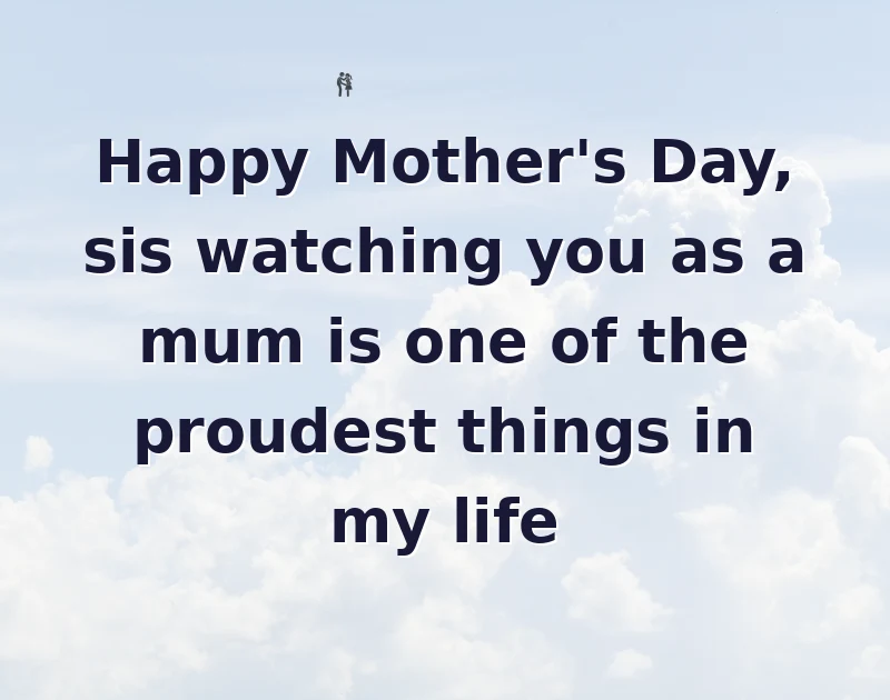 Happy Mother's Day, sis watching you as a mum is one of the proudest things in my life