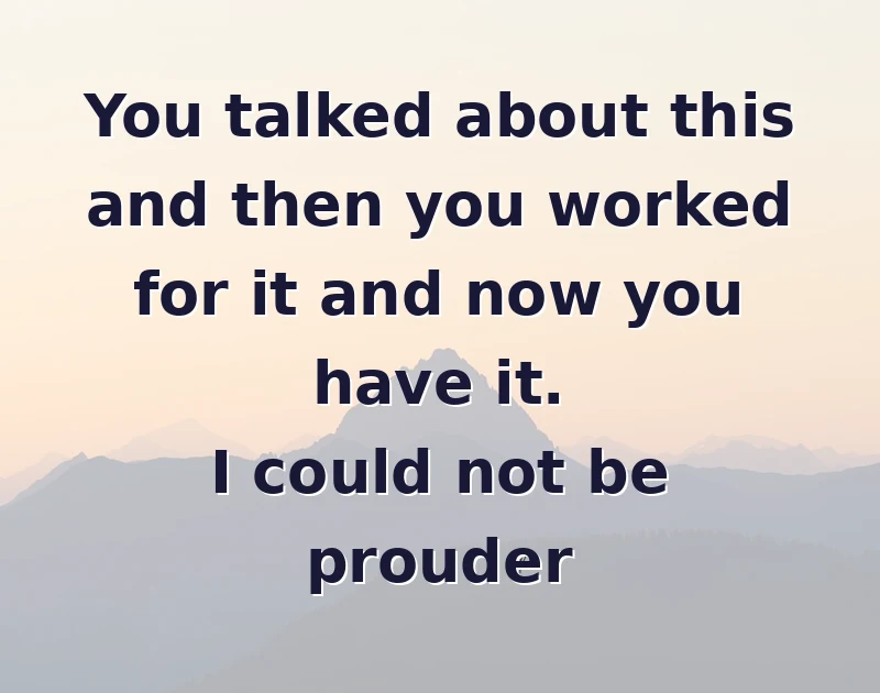promotion wishes: You talked about this and then you worked for it and now you have it. I could not be prouder