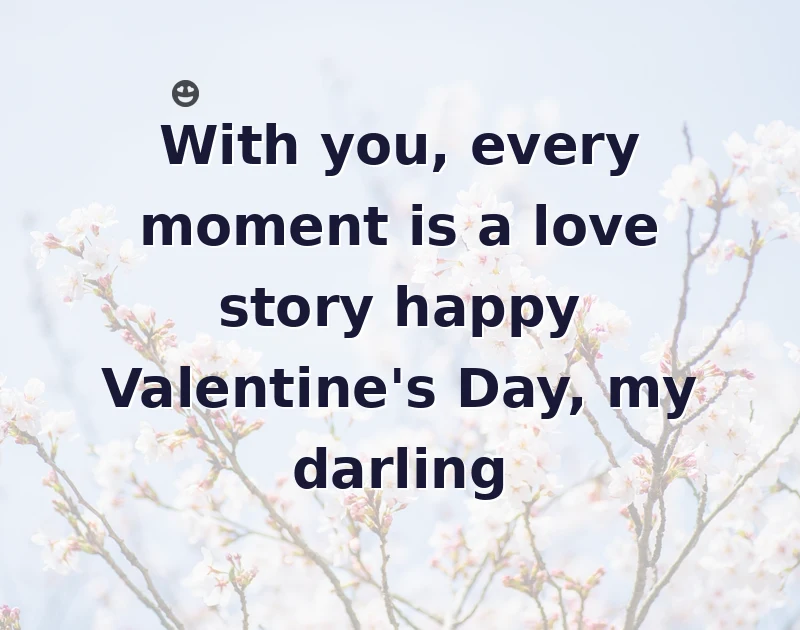 valentine wishes: With you, every moment is a love story happy Valentine's Day, my darling