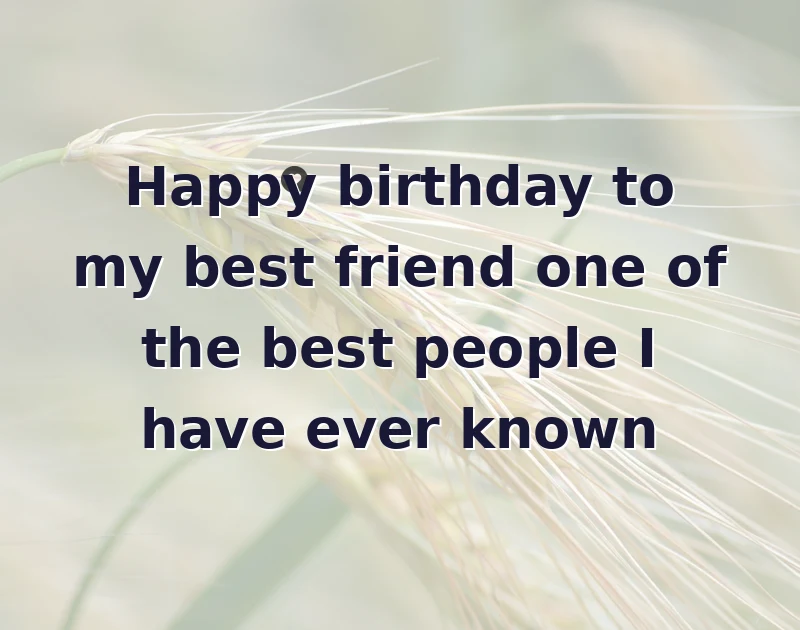 Happy birthday to my best friend one of the best people I have ever known