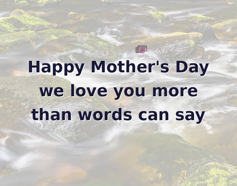 mother's day wishes: Happy Mother's Day we love you more than words can say