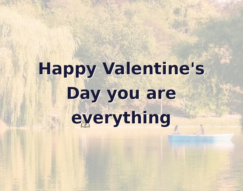 valentine wishes: Happy Valentine's Day you are everything