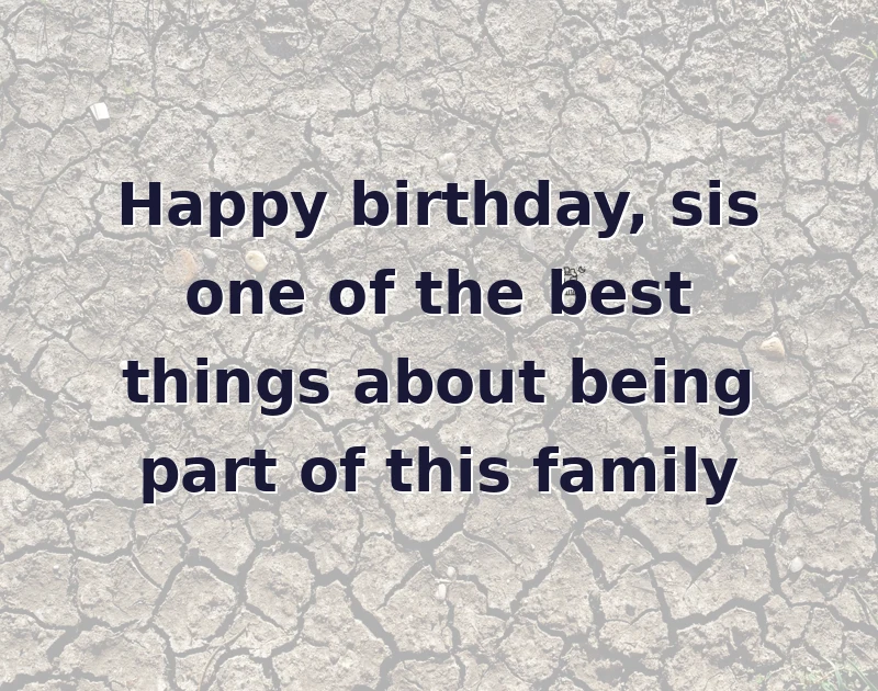 Happy birthday, sis one of the best things about being part of this family