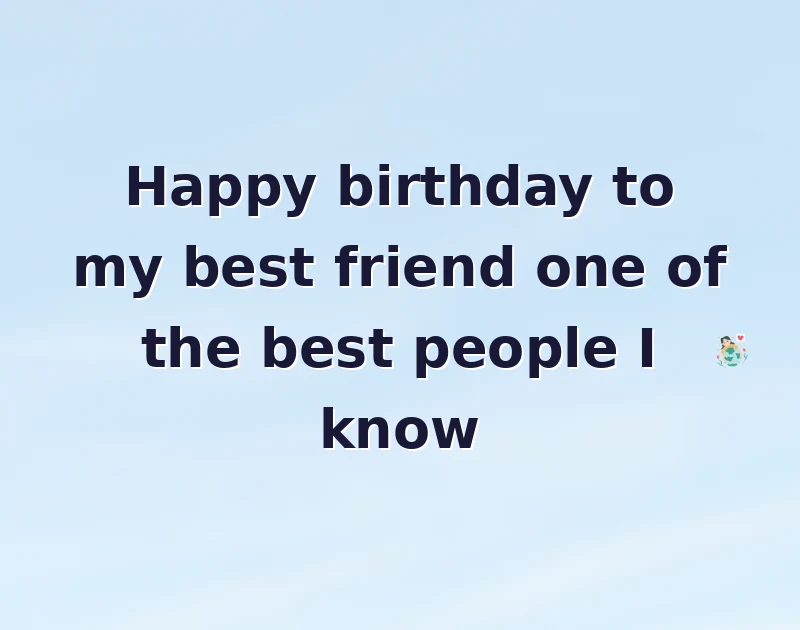 happy birthday to my best friend: Happy birthday to my best friend one of the best people I know