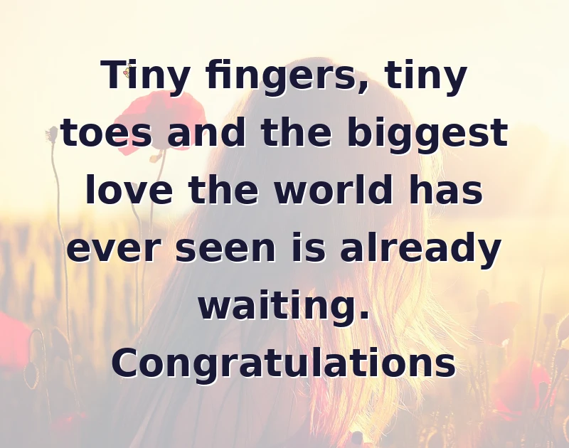 Tiny fingers, tiny toes and the biggest love the world has ever seen is already waiting. Congratulations
